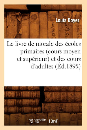 Le Livre de Morale Des coles Primaires (Cours Moyen Et Suprieur) Et Des Cours d'Adultes (d.1895) (Sciences Sociales) (Fren,Used