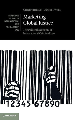 Marketing Global Justice: The Political Economy of International Criminal Law (Cambridge Studies in International and Comparativ,Used