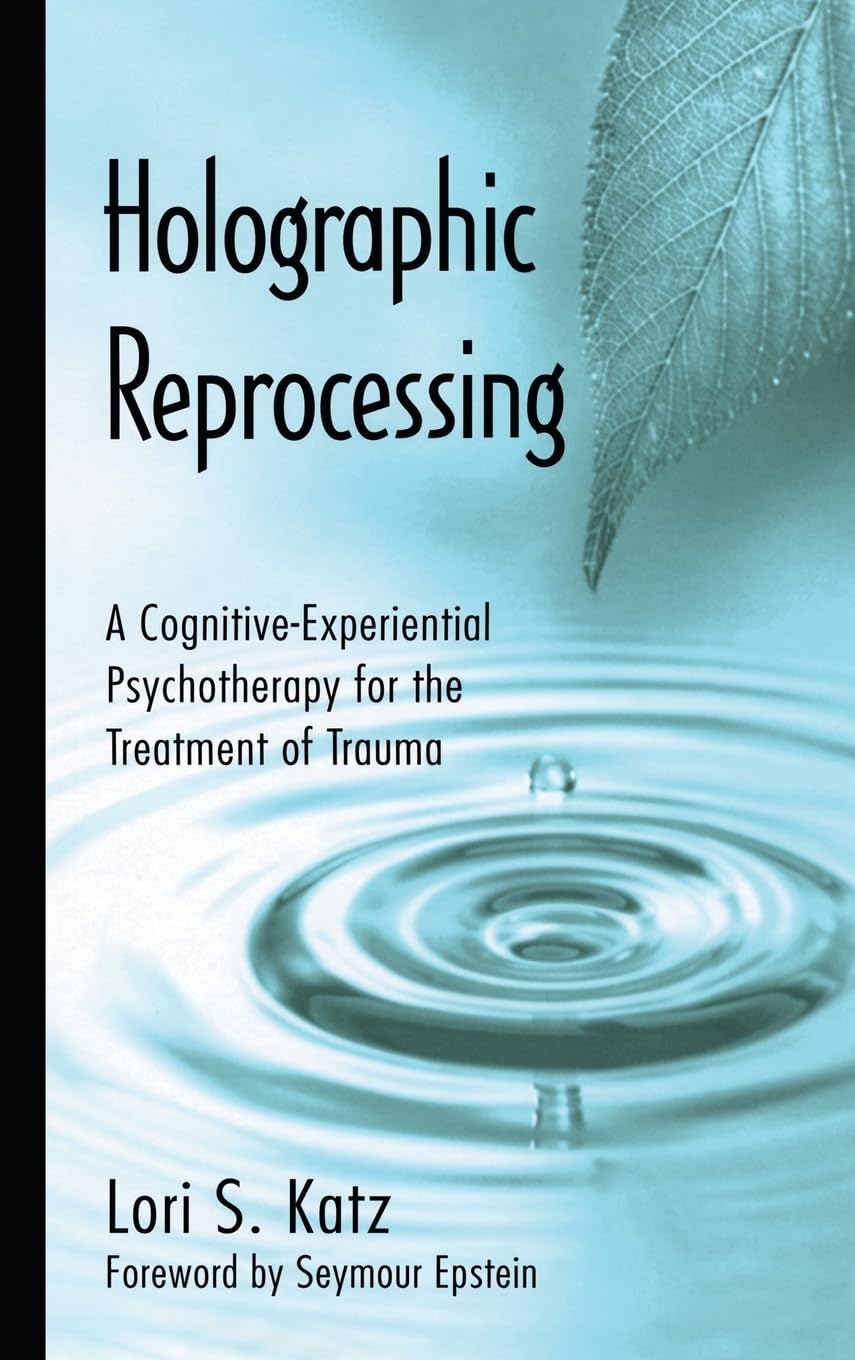 Holographic Reprocessing: A CognitiveExperiential Psychotherapy for the Treatment of Trauma,Used