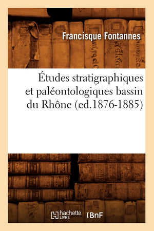 Tudes Stratigraphiques Et Palontologiques Bassin Du Rhne (Ed.18761885) (Sciences) (French Edition),New