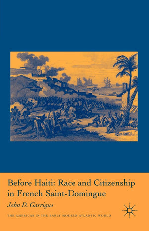 Before Haiti: Race and Citizenship in French SaintDomingue (Americas in the Early Modern Atlantic World),Used