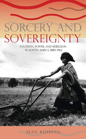 Sorcery and Sovereignty: Taxation, Power, and Rebellion in South Africa, 18801963,Used