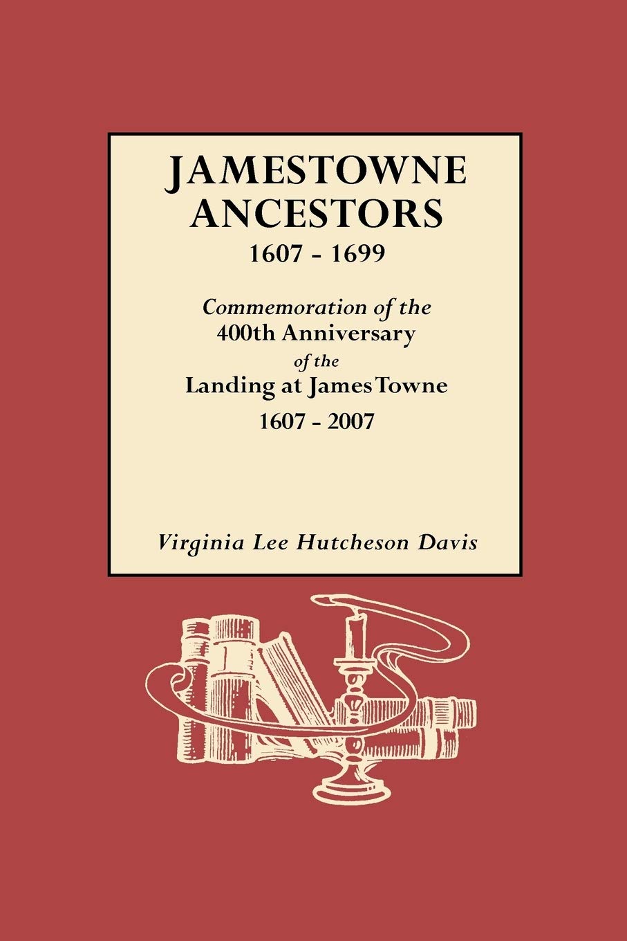 Jamestowne Ancestors 16071699: Commemoration Of The 400Th Anniversary Of The Landing At James Towne 16072007,Used