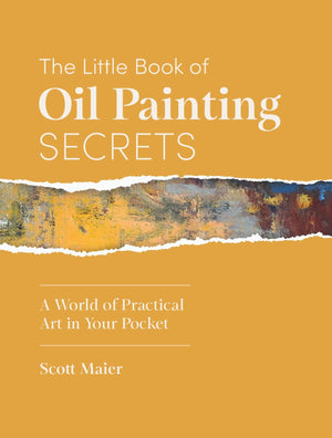 The Little Book Of Oil Painting Secrets: A World Of Practical Art In Your Pocket