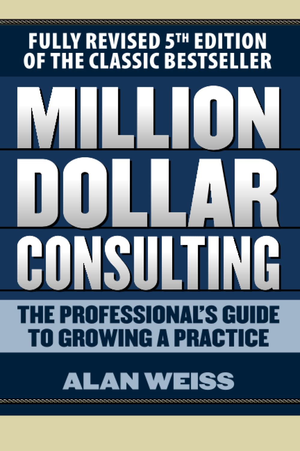 Million Dollar Consulting: The Professional's Guide to Growing a Practice, Fifth Edition,New