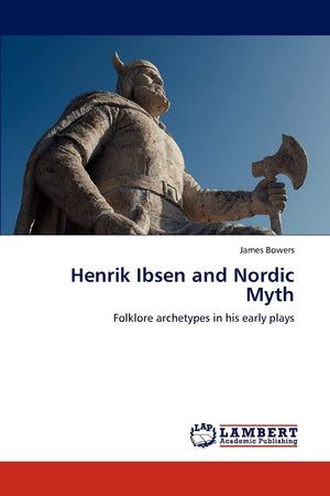Henrik Ibsen and Nordic Myth: Folklore archetypes in his early plays,Used