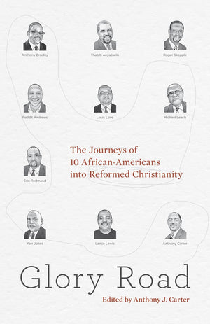 Glory Road: The Journeys Of 10 Africanamericans Into Reformed Christianity