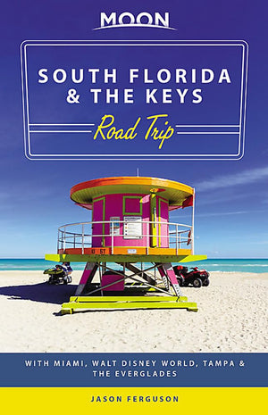 Moon South Florida & The Keys Road Trip: With Miami, Walt Disney World, Tampa & The Everglades (Travel Guide)