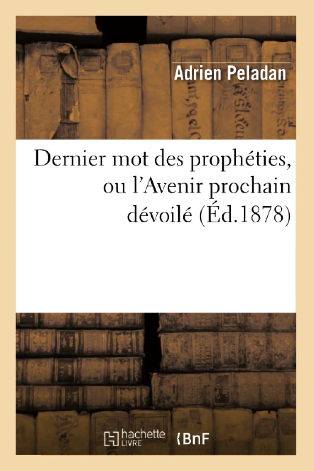 Dernier Mot Des Prophties, Ou l'Avenir Prochain Dvoil (d.1878) (Religion) (French Edition),Used