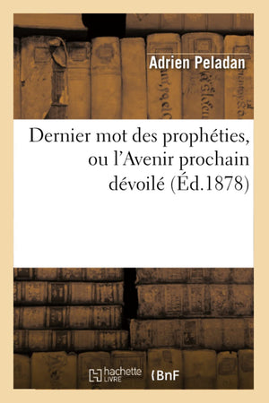 Dernier Mot Des Prophties, Ou l'Avenir Prochain Dvoil (d.1878) (Religion) (French Edition),Used