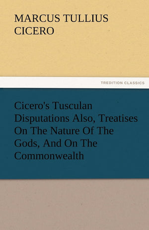 Cicero's Tusculan Disputations Also, Treatises on the Nature of the Gods, and on the Commonwealth,Used