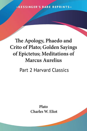 The Apology, Phaedo and Crito of Plato; Golden Sayings of Epictetus; Meditations of Marcus Aurelius: Part 2 Harvard Classics,Used