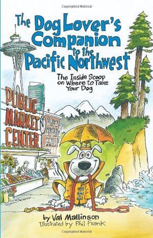The Dog Lover's Companion to the Pacific Northwest: The Inside Scoop on Where to Take Your Dog (Dog Lover's Companion Guides),New