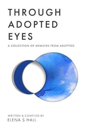 Through Adopted Eyes: A Collection Of Memoirs From Adoptees,Used
