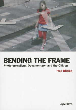 Bending the Frame: Photojournalism, Documentary, and the Citizen,Used