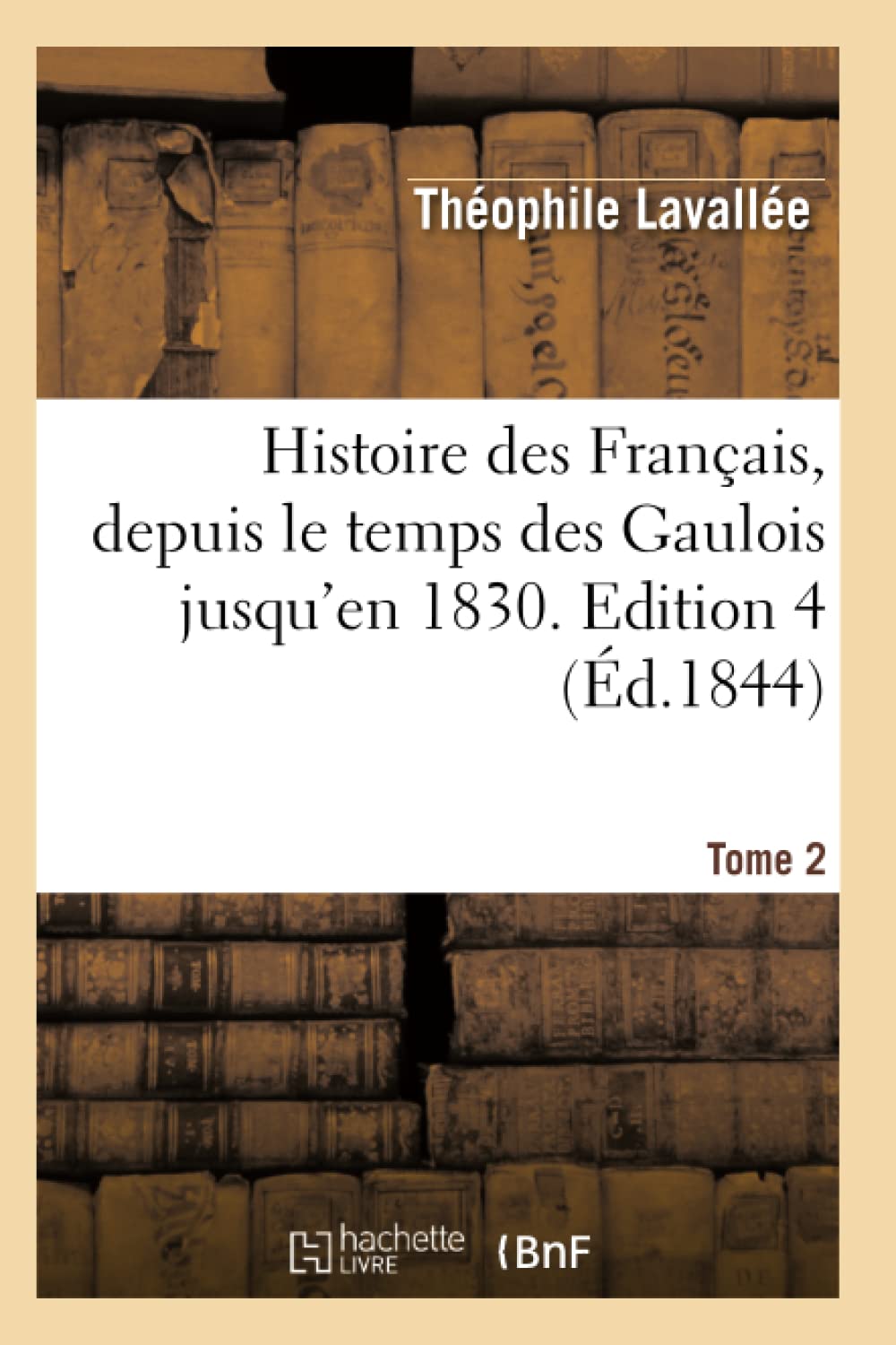 Histoire Des Franais, Depuis Le Temps Des Gaulois Jusqu'En 1830. Edition 4, Tome 2 (D.1844) (French Edition),New