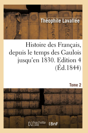 Histoire Des Franais, Depuis Le Temps Des Gaulois Jusqu'En 1830. Edition 4, Tome 2 (D.1844) (French Edition),New