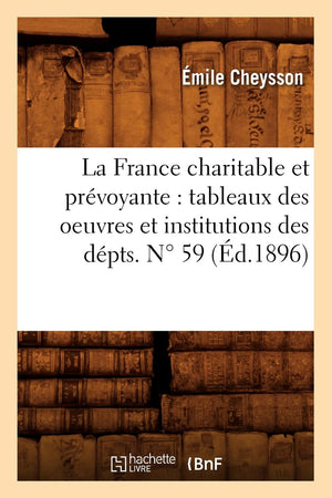 La France Charitable Et Prvoyante: Tableaux Des Oeuvres Et Institutions Des Dpts. N 59 (D.1896) (Histoire) (French Edition,New