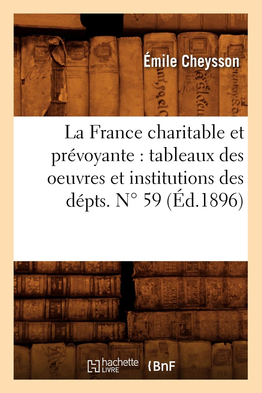 La France Charitable Et Prvoyante: Tableaux Des Oeuvres Et Institutions Des Dpts. N 59 (D.1896) (Histoire) (French Edition,New