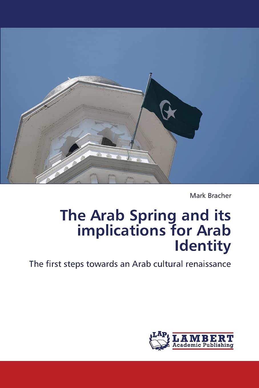 The Arab Spring and its implications for Arab Identity: The first steps towards an Arab cultural renaissance,Used
