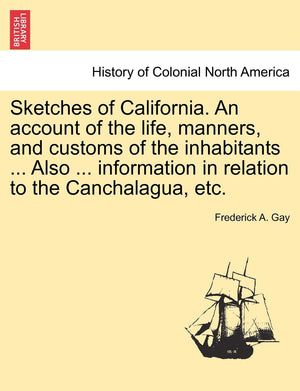 Sketches of California. an Account of the Life, Manners, and Customs of the Inhabitants ... Also ... Information in Relation to ,Used