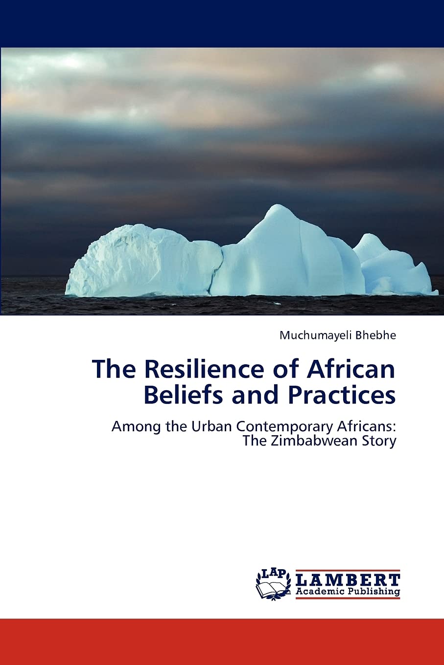 The Resilience of African Beliefs and Practices: Among the Urban Contemporary Africans: The Zimbabwean Story,Used