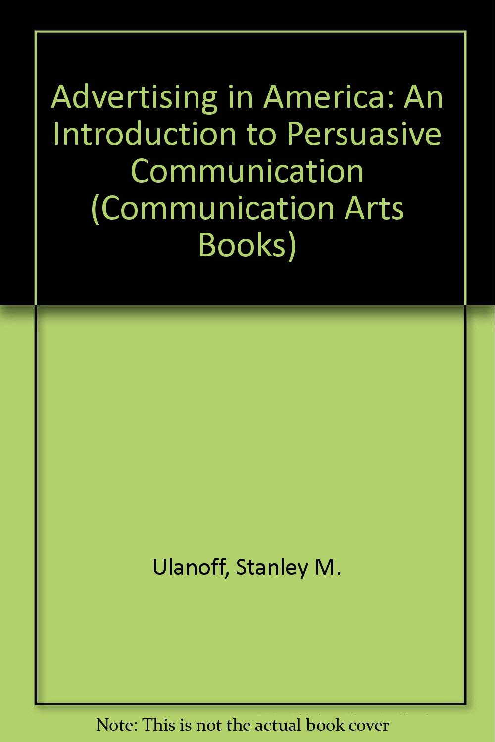Advertising in America: An Introduction to Persuasive Communication (Communication Arts Books),Used