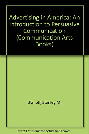 Advertising in America: An Introduction to Persuasive Communication (Communication Arts Books),Used
