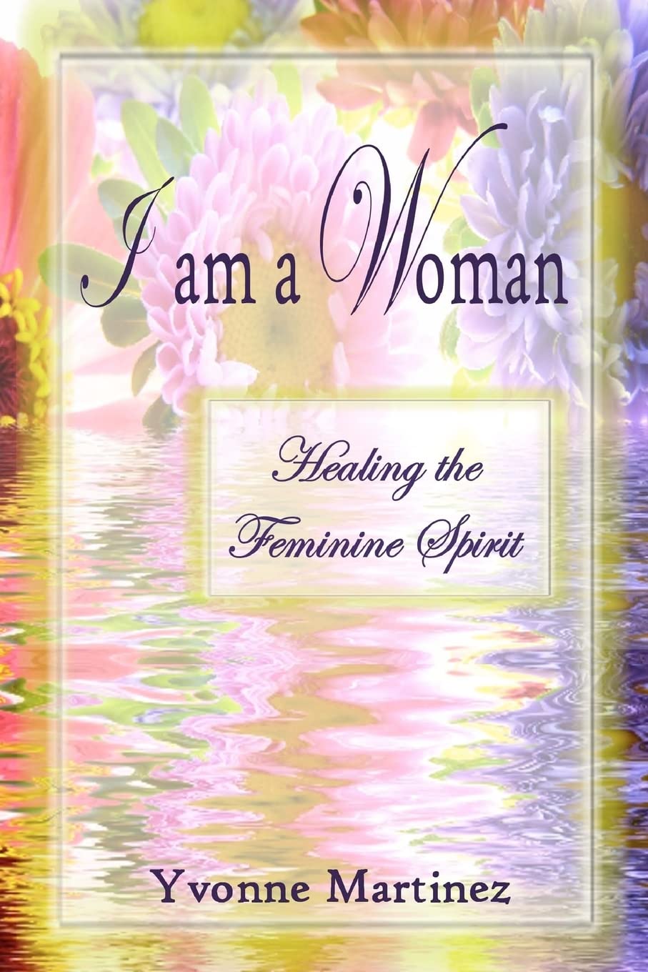 I Am A Woman: Healing The Feminine Spirit