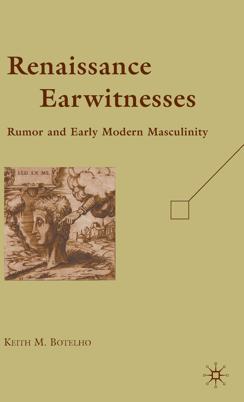 Renaissance Earwitnesses: Rumor And Early Modern Masculinity,Used