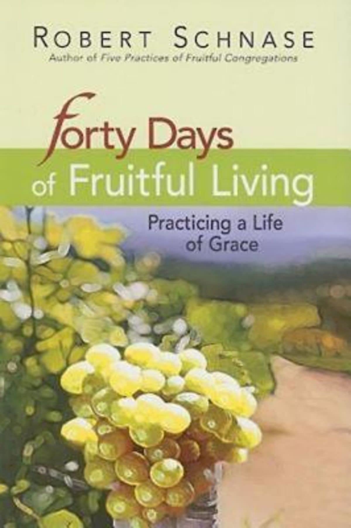 Forty Days of Fruitful Living: Practicing a Life of Grace,New