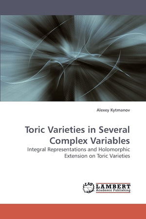 Toric Varieties in Several Complex Variables: Integral Representations and Holomorphic Extension on Toric Varieties,Used