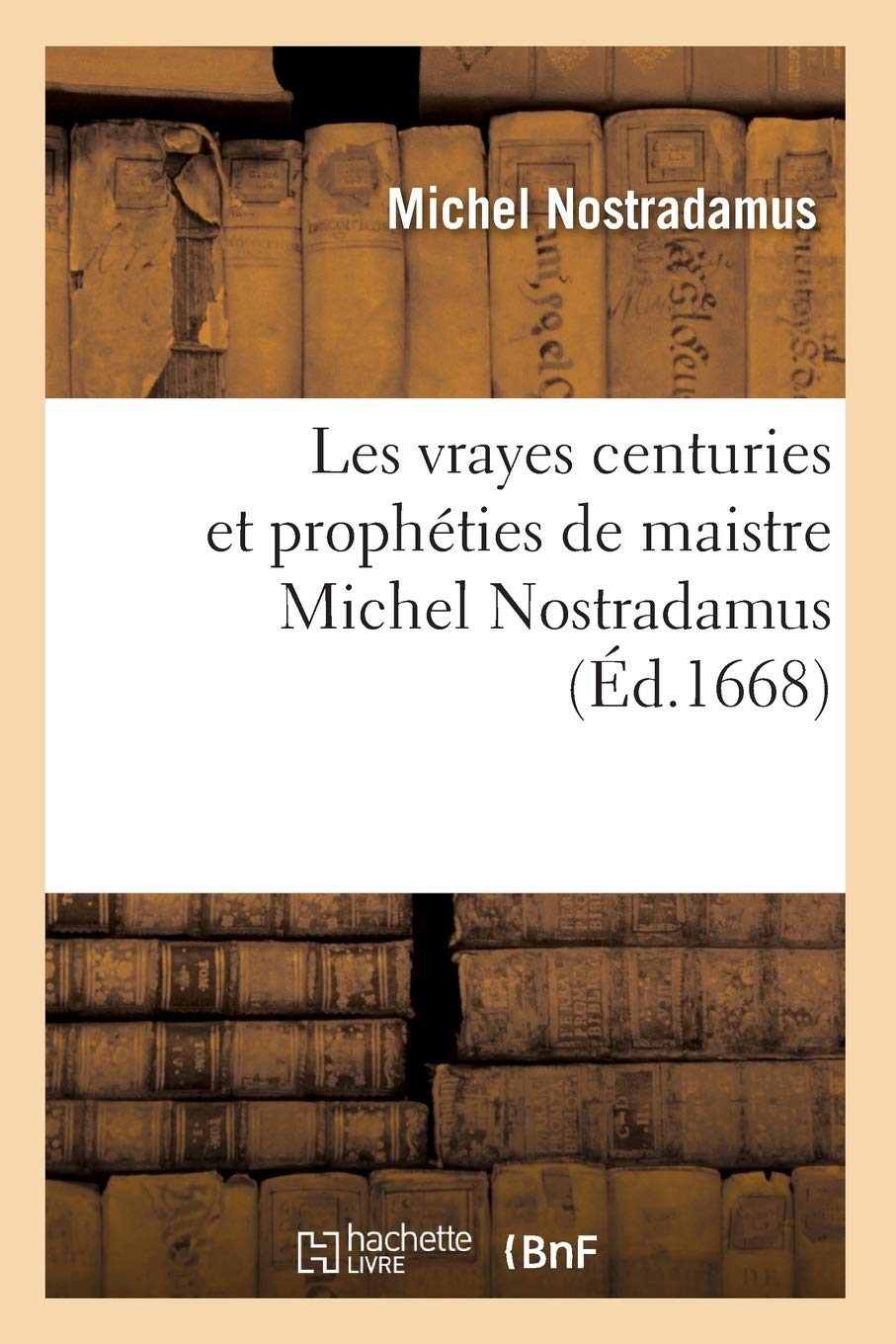 Les Vrayes Centuries Et Prophties De Maistre Michel Nostradamus, (D.1668) (Philosophie) (French Edition),New
