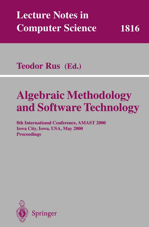 Algebraic Methodology and Software Technology: 8th International Conference, AMAST 2000 Iowa City, Iowa, USA, May 2027, 2000 Pr,Used