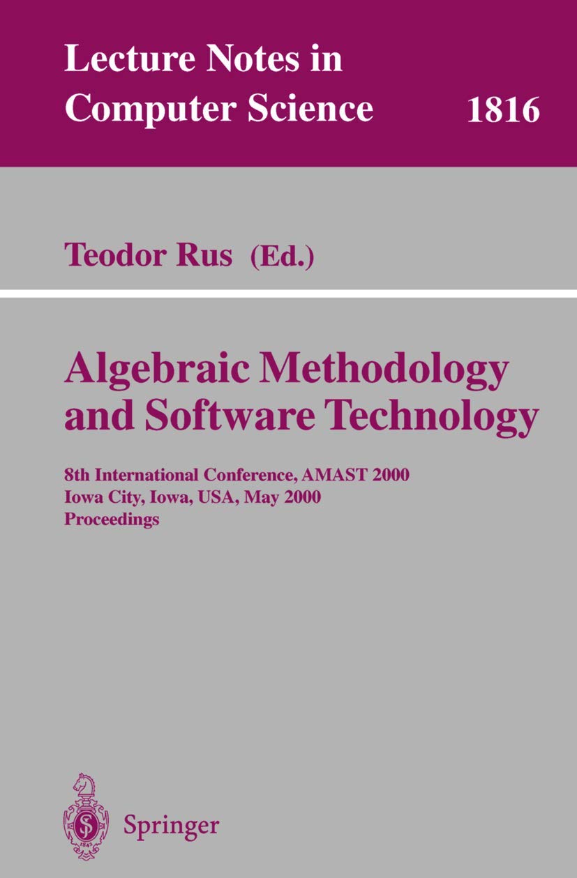 Algebraic Methodology and Software Technology: 8th International Conference, AMAST 2000 Iowa City, Iowa, USA, May 2027, 2000 Pr,Used