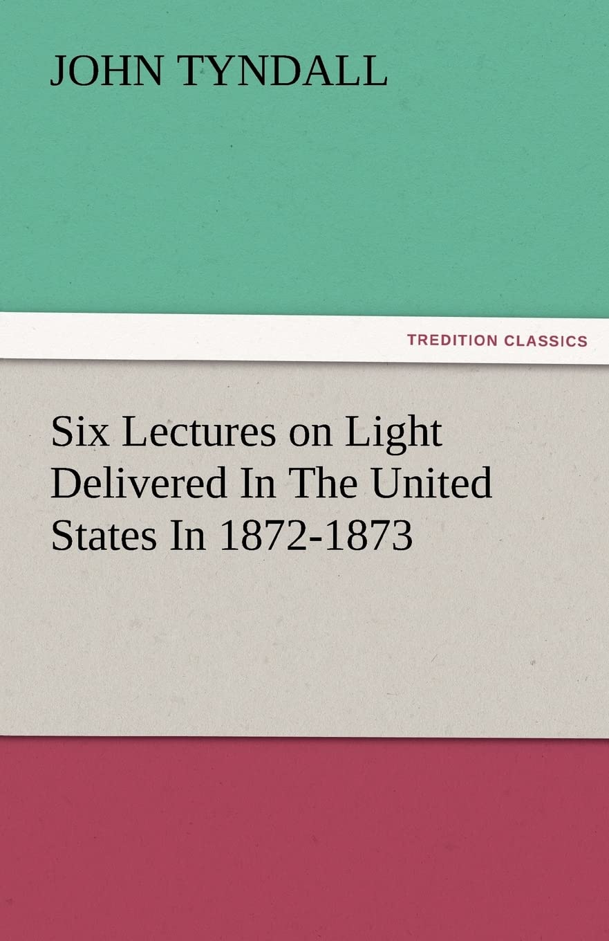 Six Lectures on Light Delivered in the United States in 18721873,Used