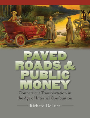 Paved Roads & Public Money: Connecticut Transportation In The Age Of Internal Combustion (The Driftless Connecticut Series & Gar,Used