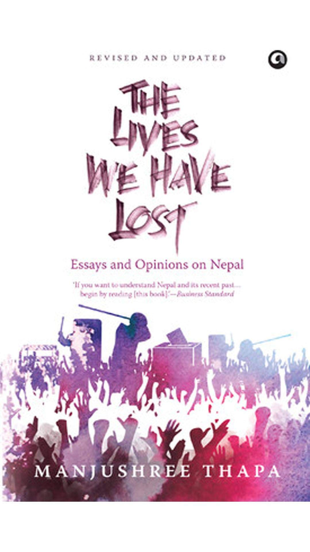 The Lives We Have Lost: Essays And Opinions On Nepal