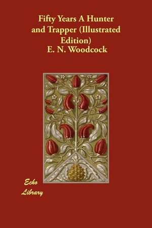 Fifty Years A Hunter And Trapper (Illustrated Edition)