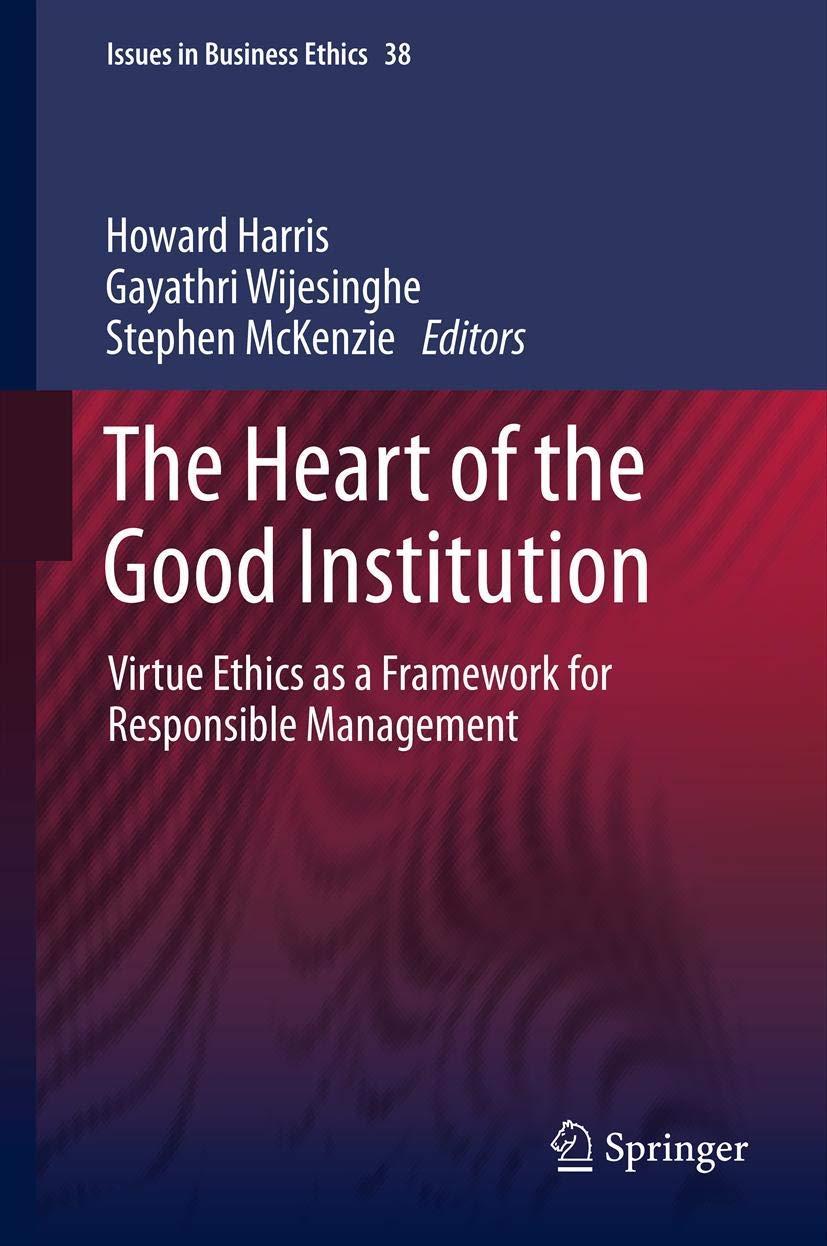 The Heart Of The Good Institution: Virtue Ethics As A Framework For Responsible Management (Issues In Business Ethics, 38),Used