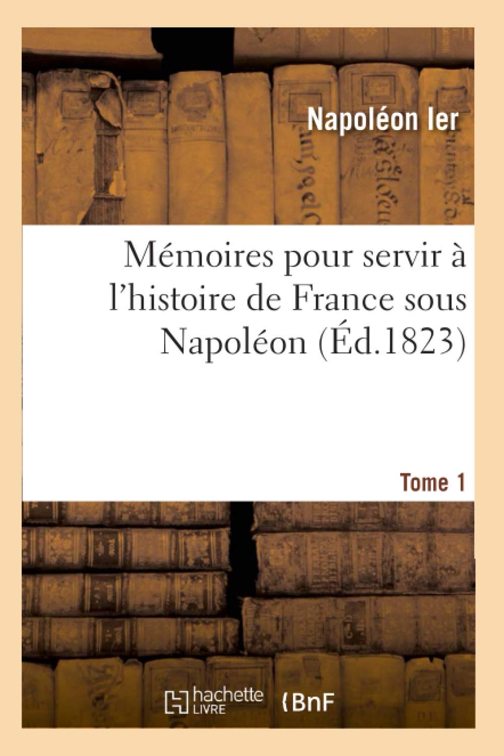 Mmoires Pour Servir  L'Histoire De France Sous Napolon. Tome 1 (D.1823) (French Edition),New