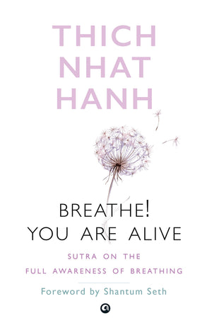 Breathe! You Are Alive: Sutra On The Full Awareness Of Breathing
