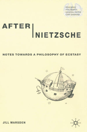 After Nietzsche: Notes Towards a Philosophy of Ecstasy,New