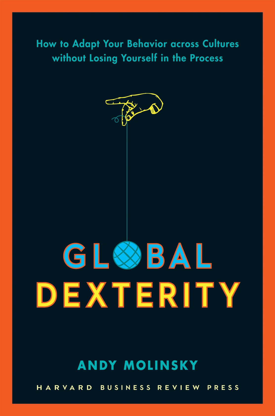 Global Dexterity: How to Adapt Your Behavior Across Cultures without Losing Yourself in the Process,Used