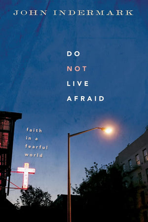 Do Not Live Afraid: Faith In A Fearful World,New