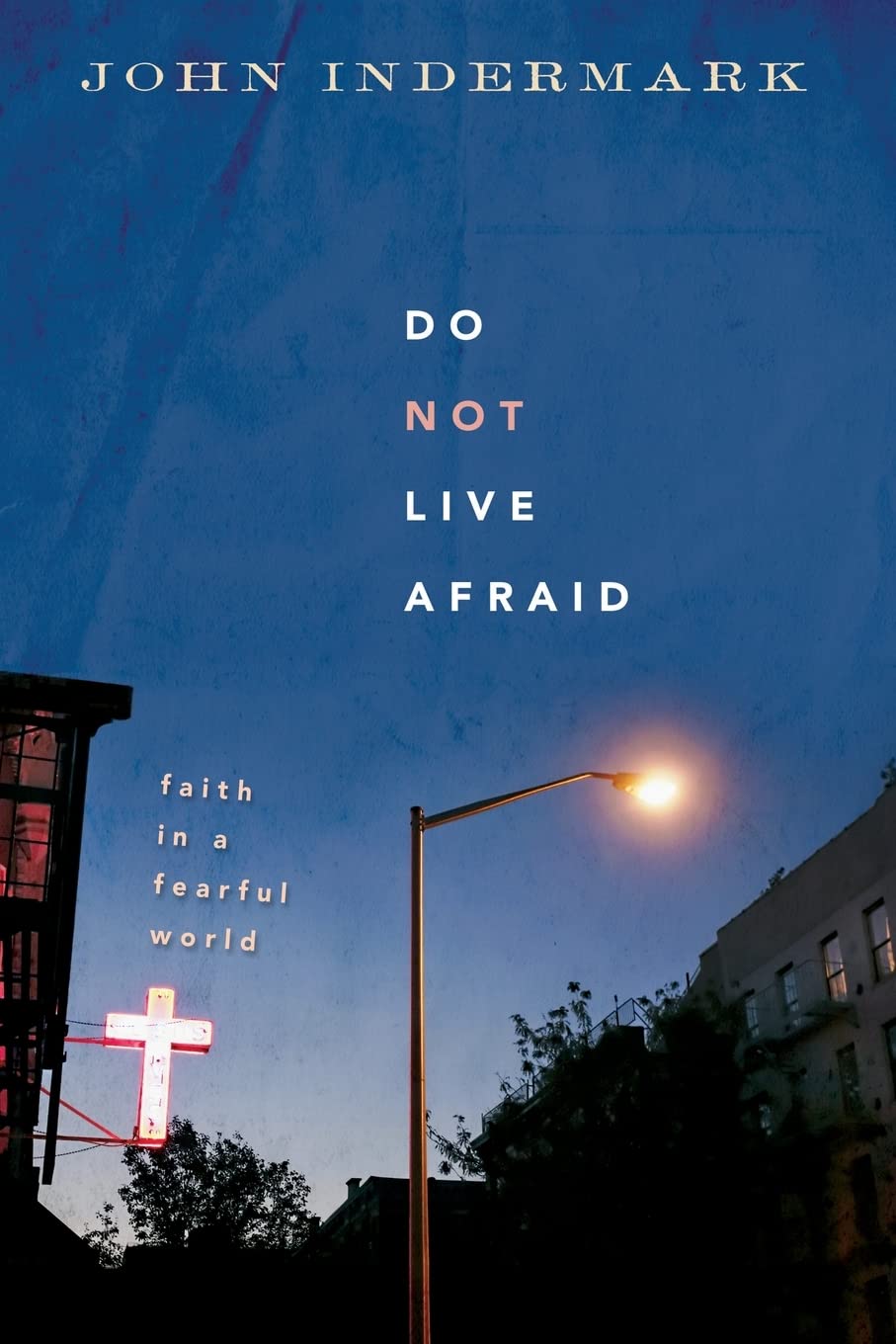 Do Not Live Afraid: Faith In A Fearful World,New