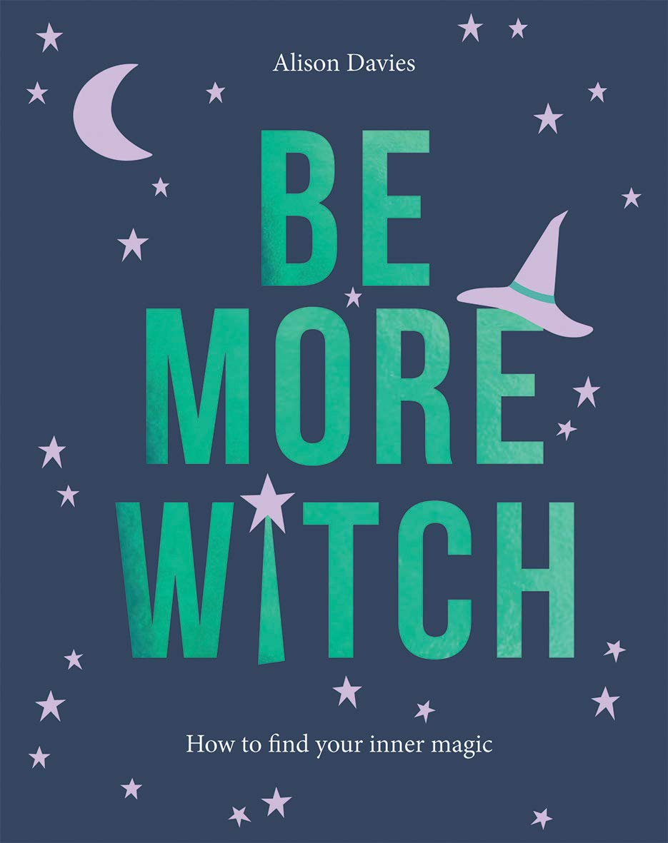 Be More Witch: How To Find Your Inner Magic