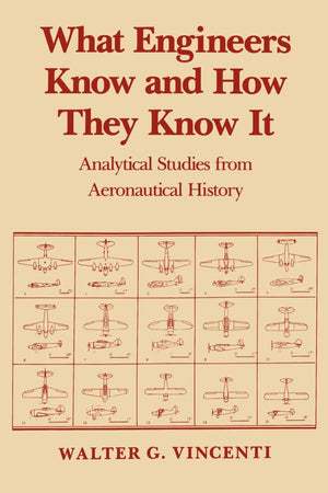 What Engineers Know and How They Know It: Analytical Studies from Aeronautical History (Johns Hopkins Studies in the History of ,Used
