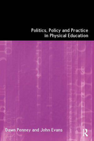 Politics, Policy And Practice In Physical Education,New