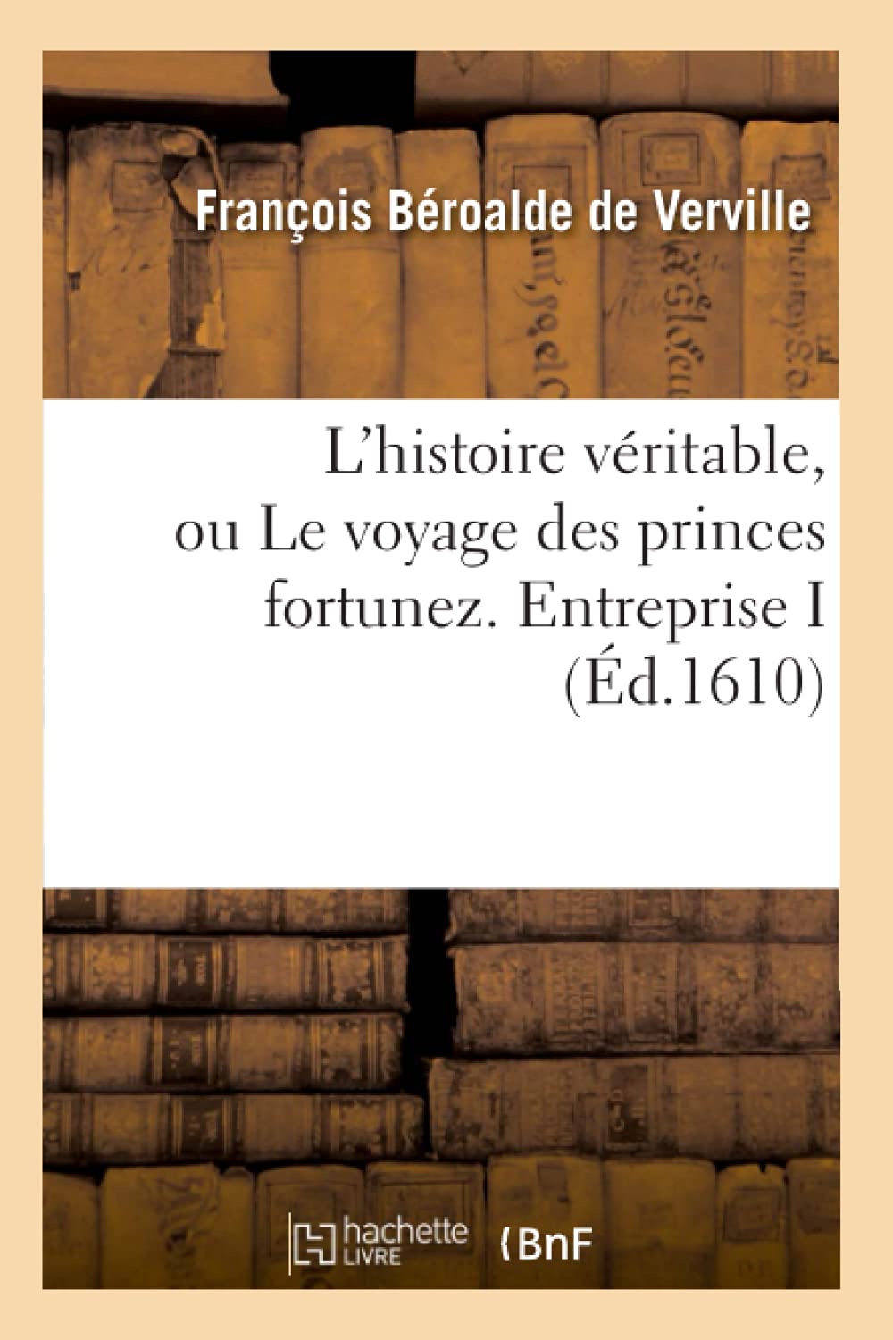 L'Histoire Vritable, Ou Le Voyage Des Princes Fortunez. Entreprise I (d.1610) (Litterature) (French Edition),Used